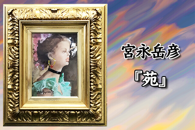 宮永岳彦作『苑』の価値と高価買取のポイント｜福ちゃんの買取事例もご