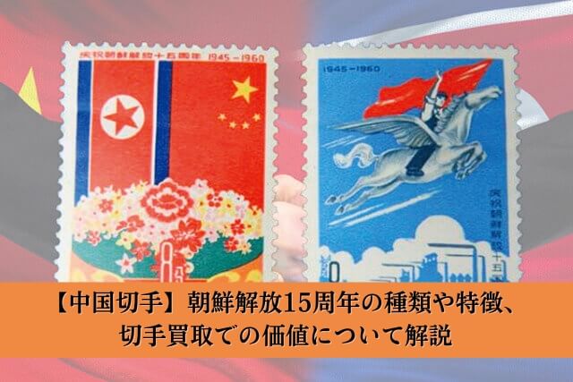 中国切手】朝鮮解放15周年の種類や特徴、切手買取での価値について解説