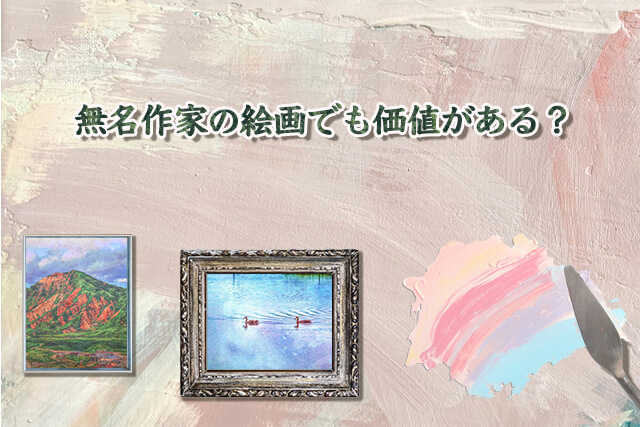無名作家や作者不明の絵画を売る方法は？買取されやすい絵画や査定の