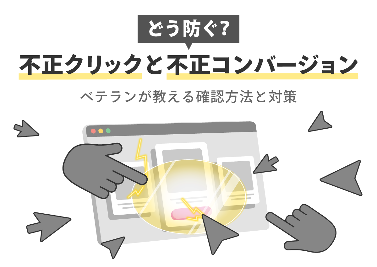 不正クリック・不正コンバージョンはどう防ぐ？ベテランが教える確認