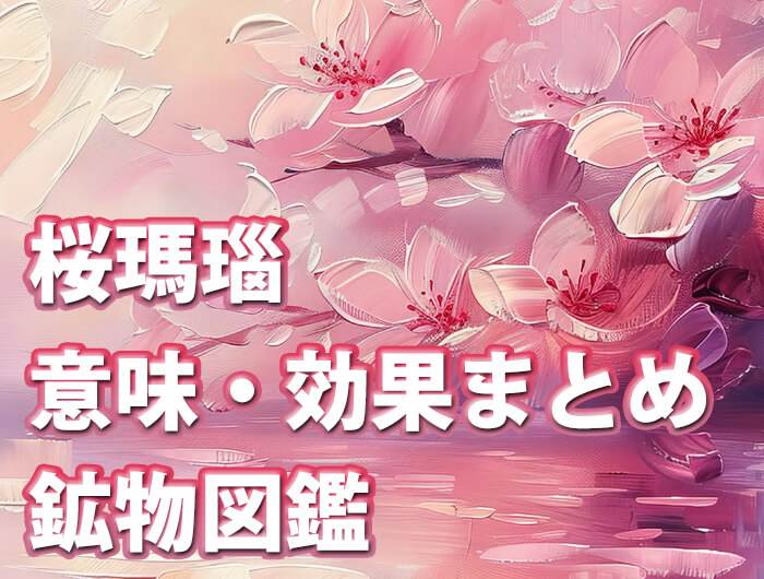 桜瑪瑙の意味・効果とは？相性の良い石の組み合わせや石言葉も解説
