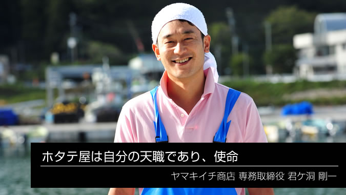 ホタテ屋は自分の天職であり、使命」 専務取締役 君ケ洞 剛一 – 
