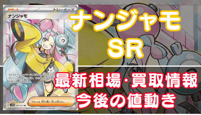 ナンジャモSR】買取価格や相場・値段推移を最新の高騰・下落予想とあわせ