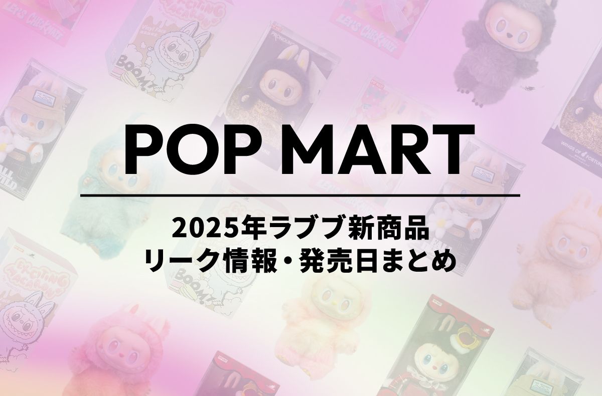 2025】ラブブ新商品！リーク情報・発売日まとめ【POP MART