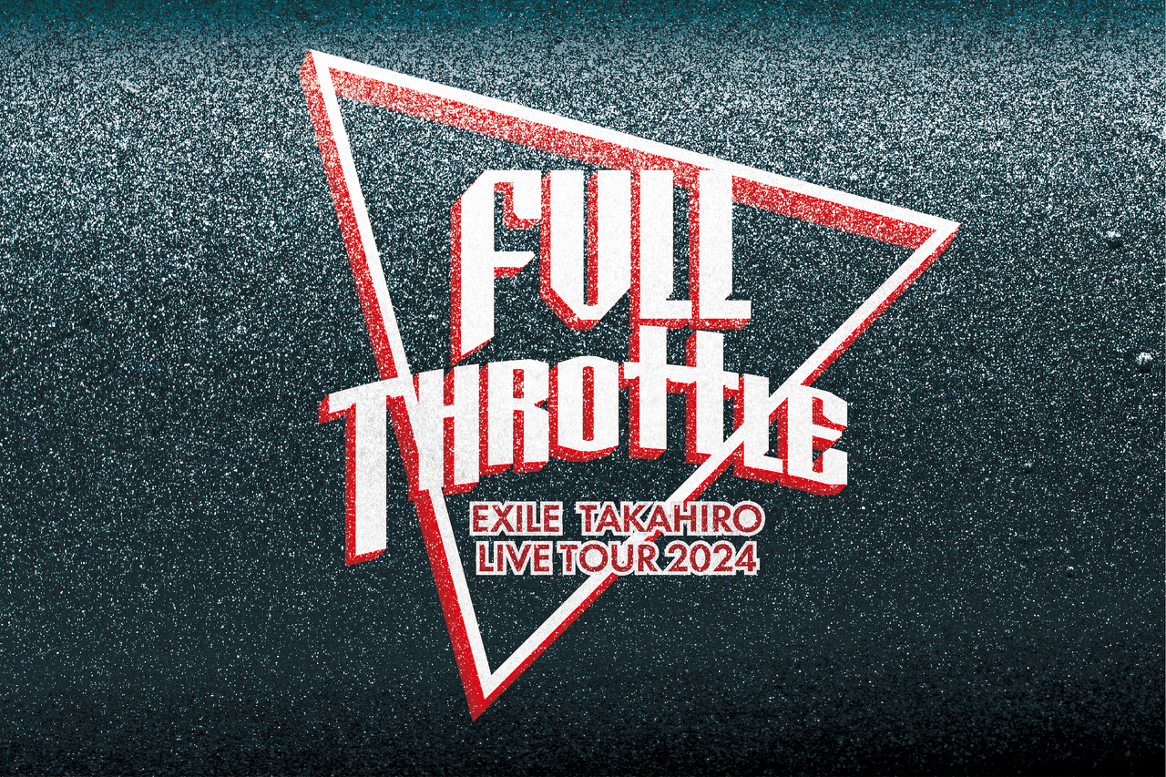 全公演終了!!】『EXILE TAKAHIRO LIVE TOUR 2024 ”FULL THROTTLE