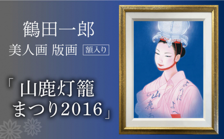 鶴田一郎美人画 版画 「山鹿灯籠まつり 2016」 額入り[ZDE011] | 熊本