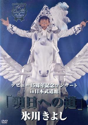 氷川きよし デビュー15周年記念コンサート in 日本武道館「明日への道