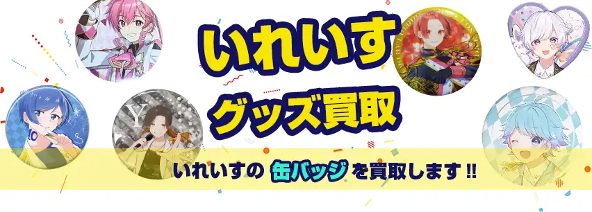 いれいすグッズ買取】缶バッジ・アクスタ・ぬいぐるみ等を高価買取