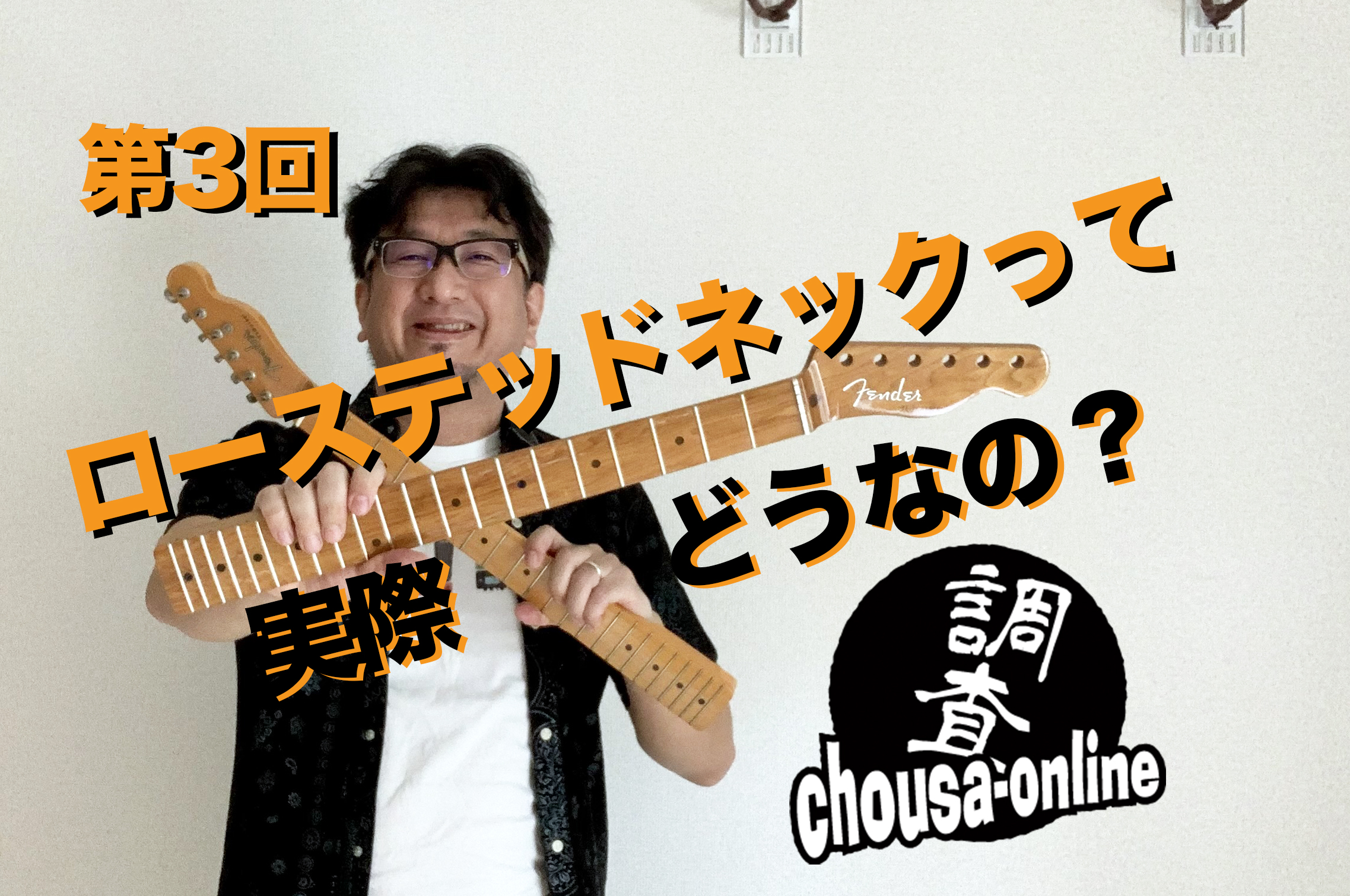 ローステッドネックって実際どうなの？ 井戸沼尚也の「ゆるゆるchousa