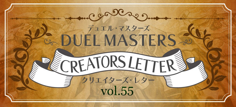 クリエイターズ・レター Vol.55 | デュエル・マスターズ