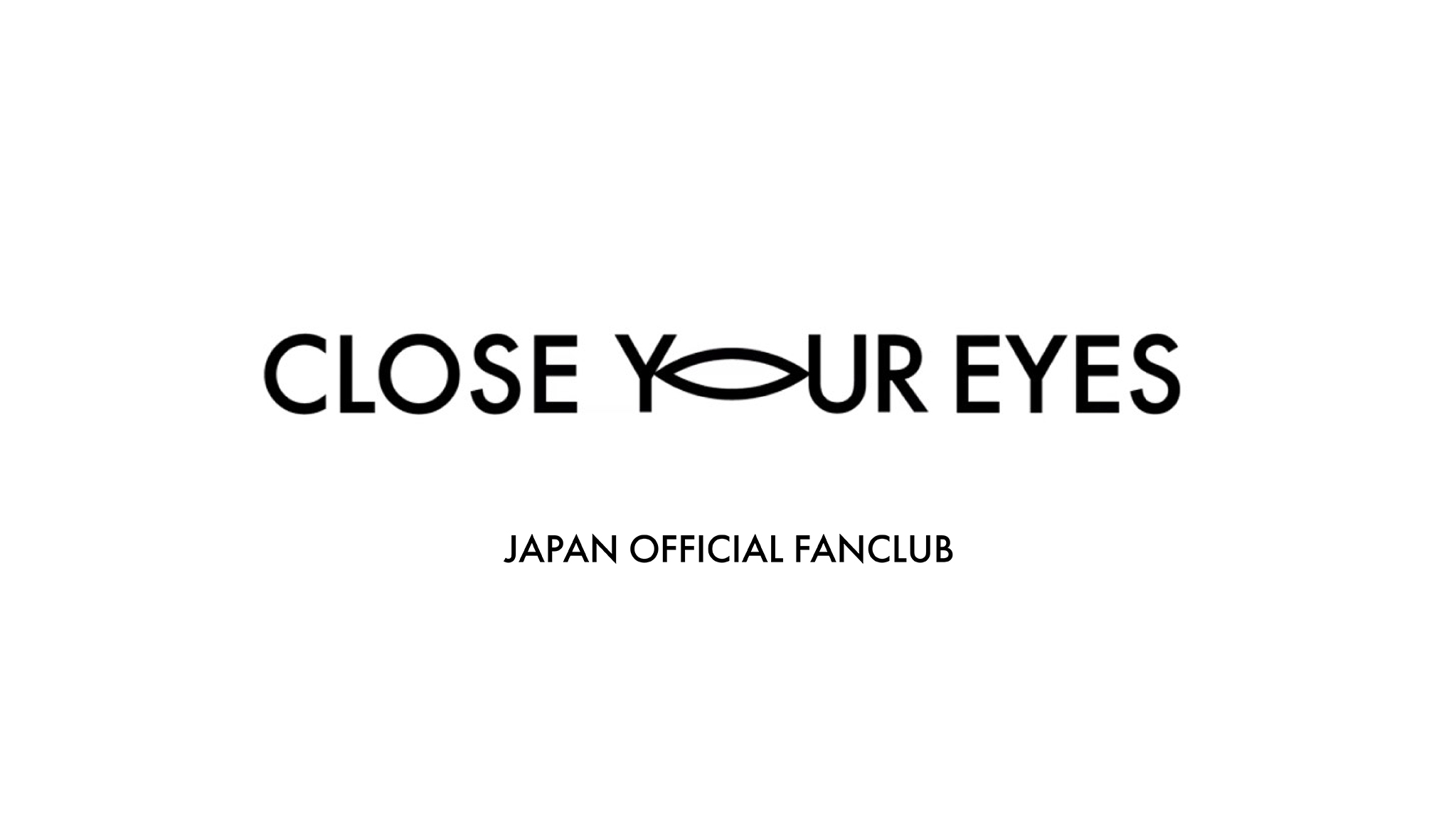 CLOSE YOUR EYES | JAPAN OFFICIAL FANCLUB