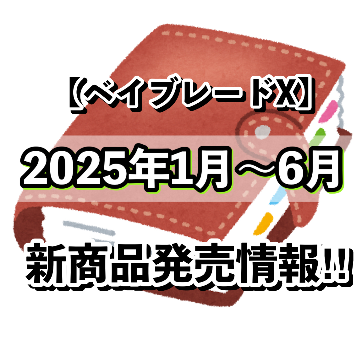 ベイブレードX】2025年1月～6月 新商品発売情報!! - ハムすけの備忘録