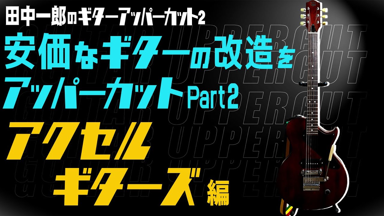 アクセルギターズを改造！】田中一郎のギターアッパーカット2。『安価