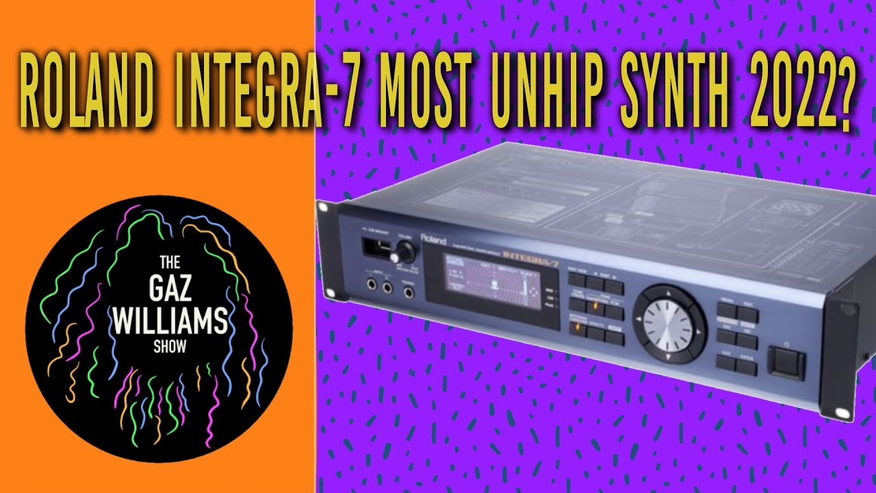 The Gaz Williams Show - Roland Integra-7 Most unhip synth 2022