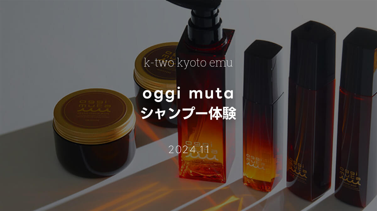 k-two kyoto emu】oggi otto新ライン「oggi muta」シャンプー体験