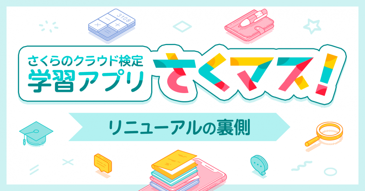 さくらのクラウド検定学習アプリ「さくマス！」リニューアルの裏側