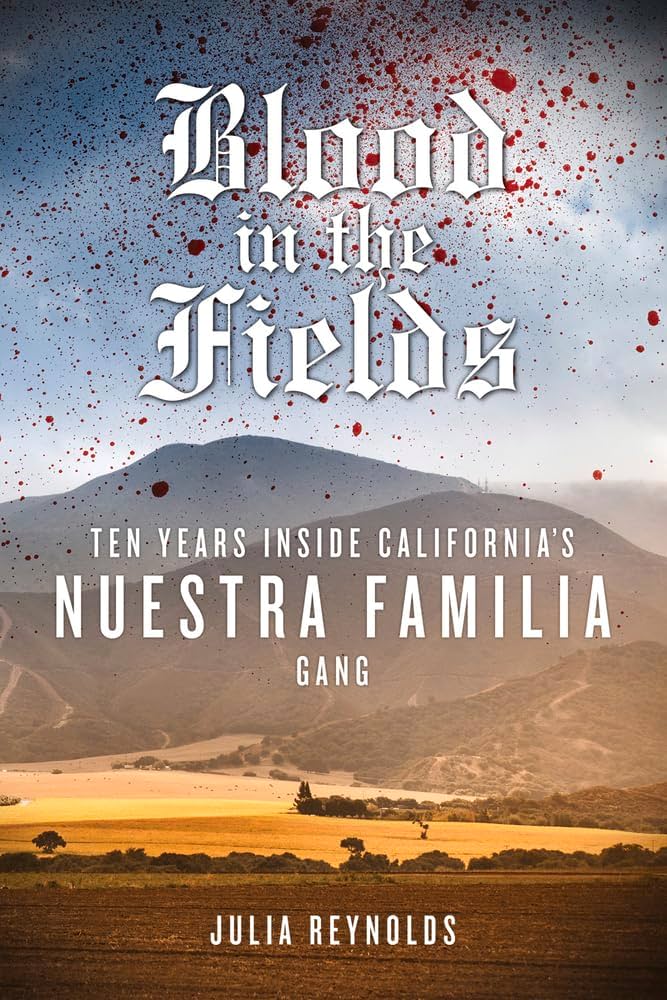 Blood in the Fields: Ten Years Inside California's Nuestra Familia