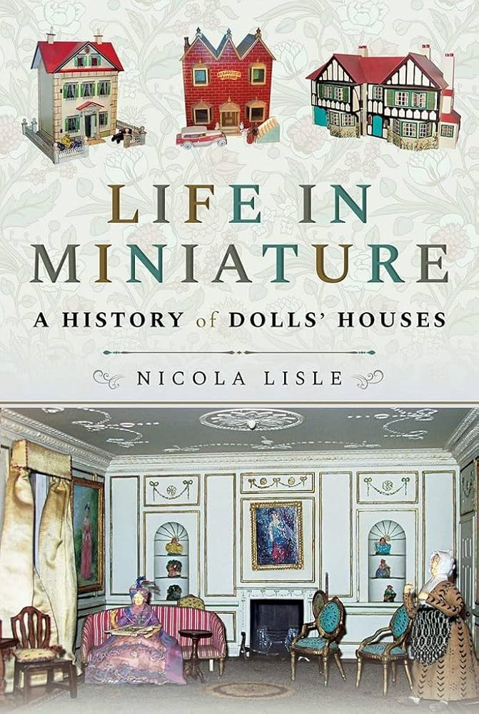 Life in Miniature: A History of Dolls' Houses: Lisle, Nicola