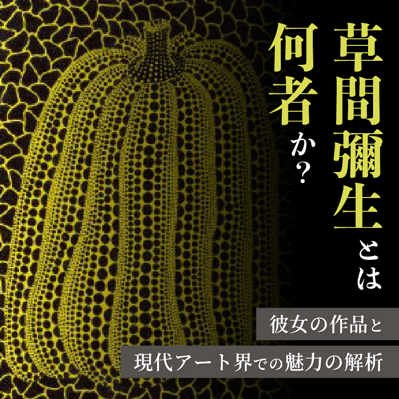 草間彌生とは何者か？ 彼女の作品と現代アート界での魅力の解析｜骨董