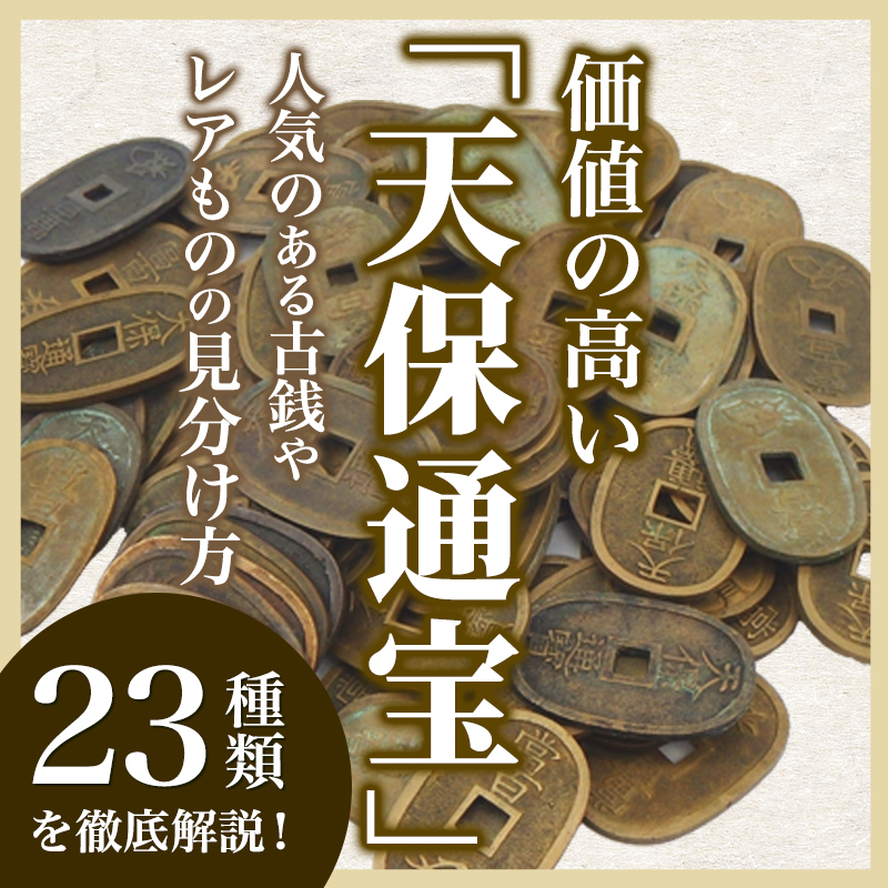 価値の高い「天保通宝」23種類を徹底解説！人気のある古銭やレアものの