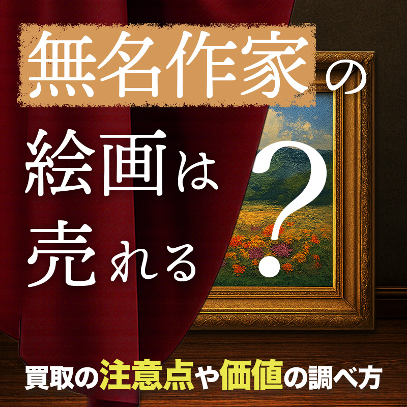 無名作家の絵画は売れる？買取の注意点や価値の調べ方｜骨董品に関する