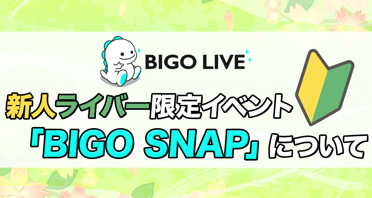 2025年最新版】BIGILIVE6ヶ月以内の新人限定『BIGO SNAP』について徹底
