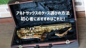 アルトサックスのケースの選び方、初心者におすすめ