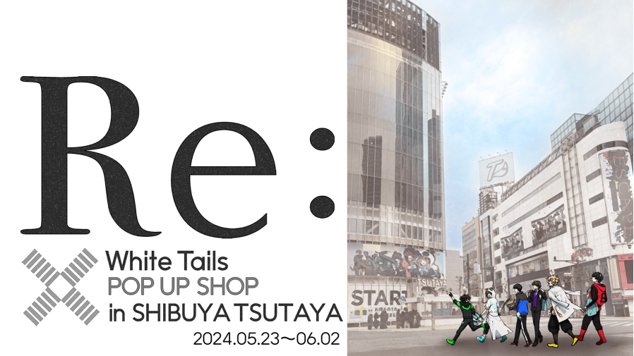 2024年5月23日(木)よりSHIBUYA TSUTAYA 地下1階にて『Re:White Tails