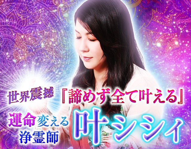 世界震撼『諦めず全て叶える』霊体浄化し運命変える浄霊師◇叶シシィ