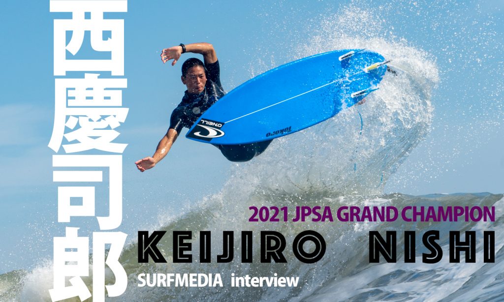 2021年JPSAグランドチャンピオン西慶司郎インタビュー 僕のサーフィン
