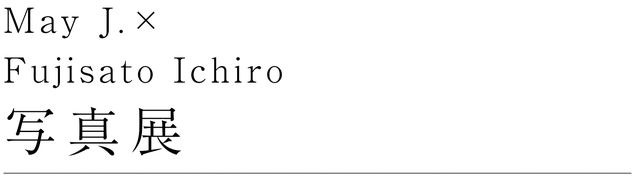 May J. × 藤里一郎 写真展｜マクアケ - アタラシイものや体験の応援